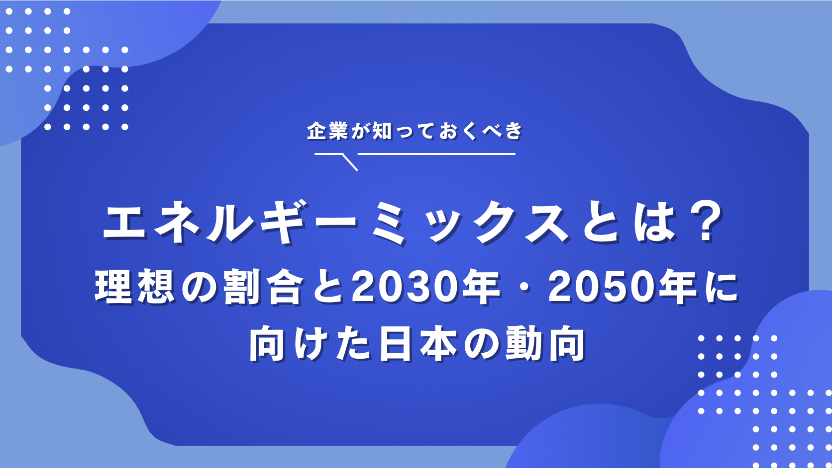 エネルギーミックスとは？理想の割合・組み合わせや2050年に向けた課題