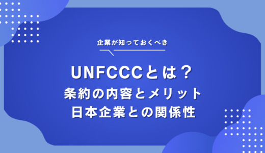 気候変動に関する国際連合枠組条約（UNFCCC）とは？条約の内容やメリット、日本企業との関係を解説