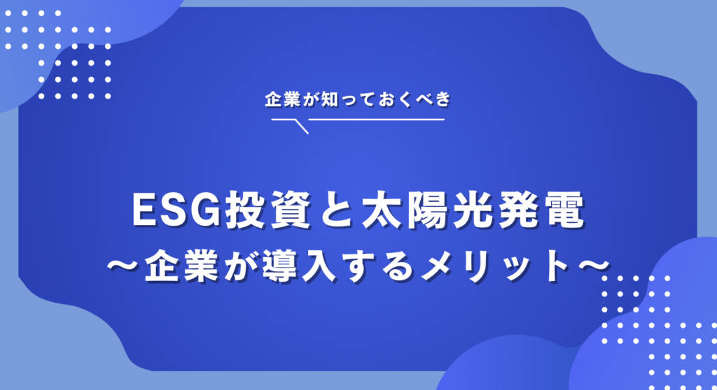 ESG投資のためには太陽光発電の導入がおすすめ！SDGsとの関係、メリットや注意点を解説