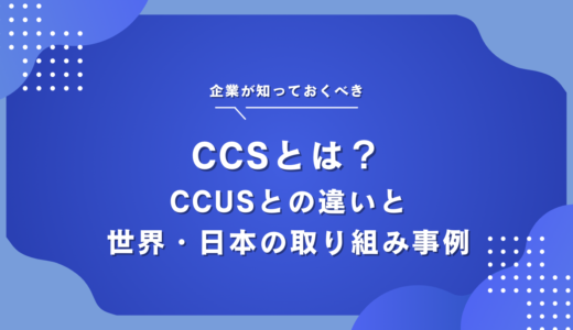 CCSとは？CCUSとの違いとカーボンニュートラル実現に向けた世界・日本の動向・企業の取り組み事例