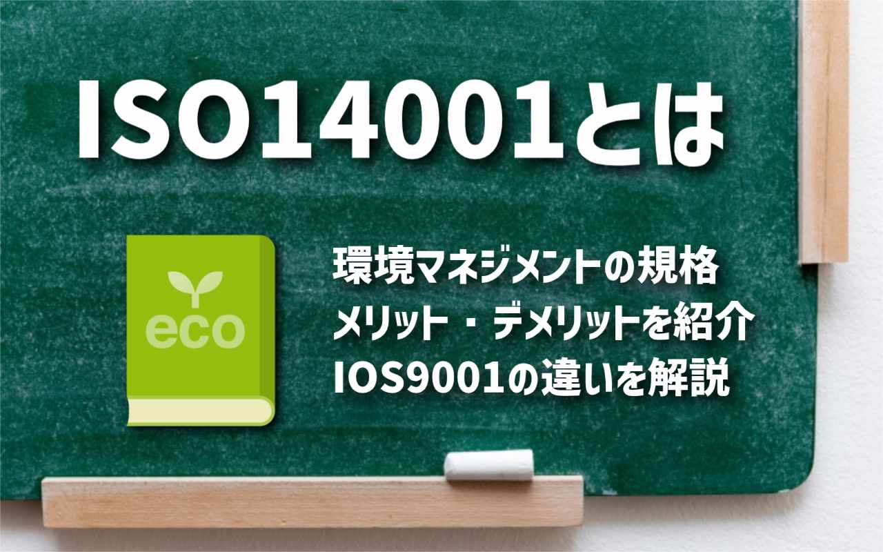 ISO14001とは簡単に言うと？メリット・デメリットやIOS9001の違いを
